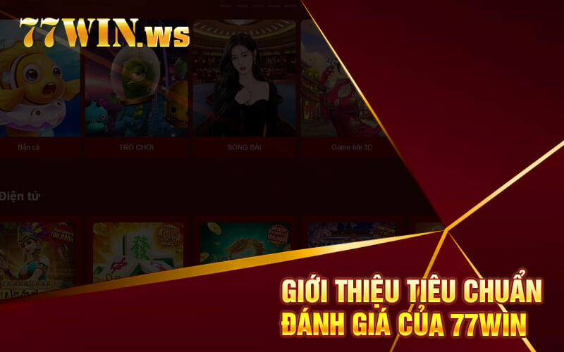 Giới thiệu Tiêu Chuẩn Đánh Giá Của 77win