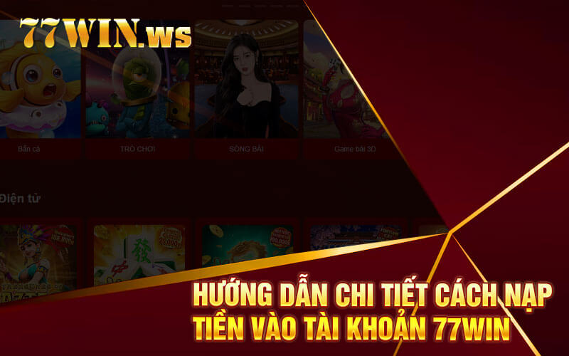 Hướng dẫn chi tiết cách nạp tiền vào tài khoản 77win